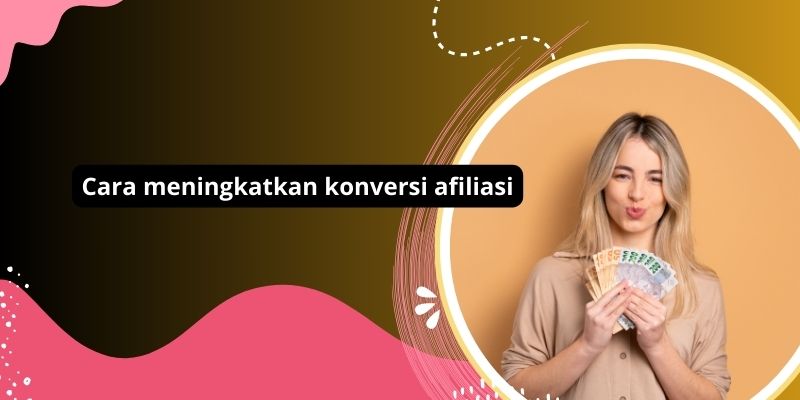 Cara Meningkatkan Konversi Afiliasi: Tips Dan Trik Terbaik Untuk Meraih Kesuksesan