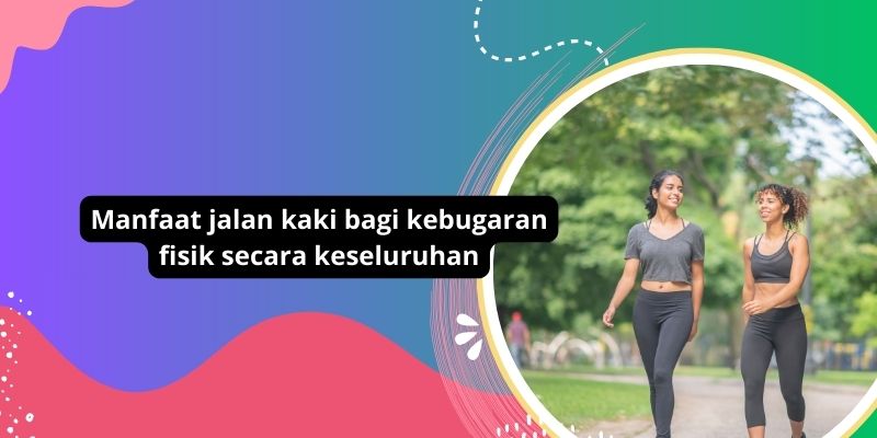 7 Manfaat Jalan Kaki Untuk Kebugaran Fisik Yang Optimal: Tingkatkan Kesehatan Secara Keseluruhan Dengan Aktivitas Jalan Kaki