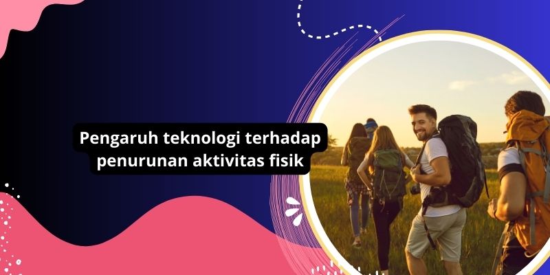 Pentingnya Memahami Pengaruh Teknologi Terhadap Penurunan Aktivitas Fisik Dan Cara Mengatasinya