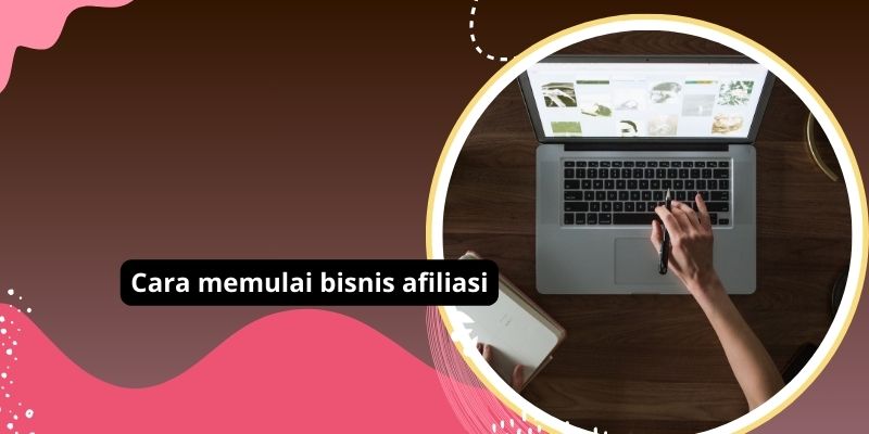 Cara Memulai Bisnis Afiliasi: Langkah-Langkah Sukses Mengoptimalkan Keuntungan