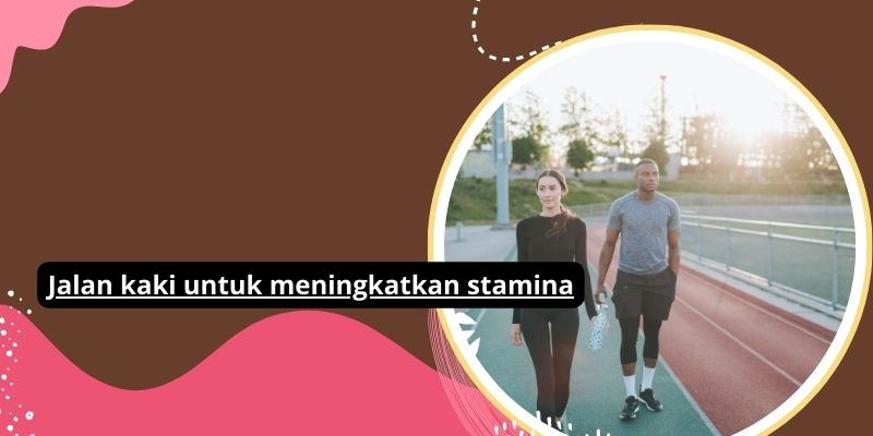 Langkah Jalan Kaki Yang Ampuh Untuk Meningkatkan Stamina Dan Kesehatan Anda