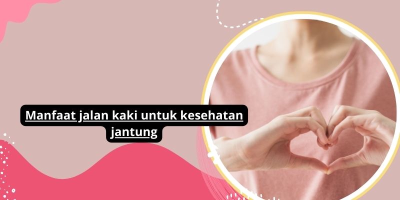 Manfaat Jalan Kaki Untuk Kesehatan Jantung Yang Luar Biasa: Tips Dan Trik Untuk Meningkatkan Kesehatan Anda!