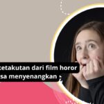 Mengapa Ketakutan Dari Film Horor Terasa Menyenangkan: Rahasia Mengapa Menonton Film Horor Bisa Memberikan Sensasi Nikmat Yang Tak Terlupakan