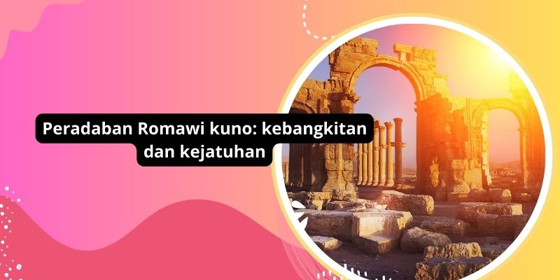 Peradaban Romawi Kuno: Sejarah Kebangkitan Dan Kejatuhan Sebuah Imperium Terbesar Di Dunia