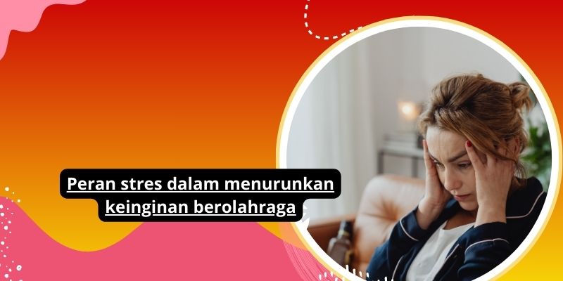 Menjelajahi Dampak Stres Pada Minat Berolahraga: Tips Mengatasi Stres Untuk Meningkatkan Motivasi Olahraga